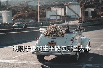 明朝于謙的生平做過(guò)哪些大事