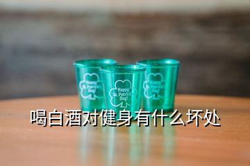 喝白酒對健身有什么壞處