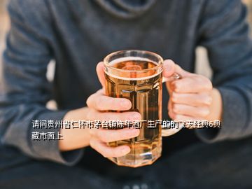 請問貴州省仁懷市茅臺(tái)鎮(zhèn)陳年酒廠生產(chǎn)的的飛天經(jīng)典6典藏市面上